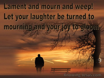 James 4:9 Lament Mourn And Weep  Let Your Laughter Be Turned To Mourning And Your Joy To Gloom (yellow)